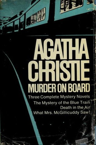 Agatha Christie: Murder on board; including The mystery of the Blue Train, What Mrs. McGillicuddy saw! [and] Death in the air (1974, Dodd, Mead. And Company)