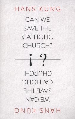 Hans Küng: Can We Save The Catholic Church (2013, HarperCollins Publishers)