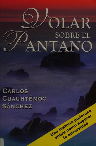 Carlos C. Sanchez, Carlos Cuauhtémoc Sánchez, Carlos Cuauhtemoc Sanchez: Volar sobre el pantano (Paperback, Spanish language, 2004, Ediciones Selectas Diamante)