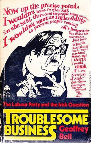 Geoffrey Bell: Troublesome Business : Labour Party and the Irish Question (1983)