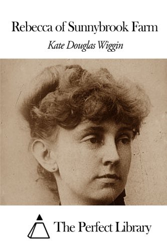 The Perfect Library, Kate Douglas Smith Wiggin: Rebecca of Sunnybrook Farm (Paperback, 2015, Createspace Independent Publishing Platform, CreateSpace Independent Publishing Platform)