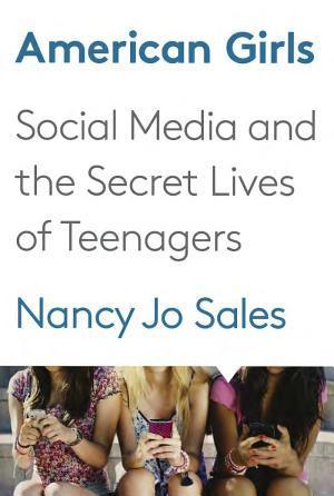 Nancy Jo Sales: American Girls : Social Media and the Secret Lives of Teenagers (2016)