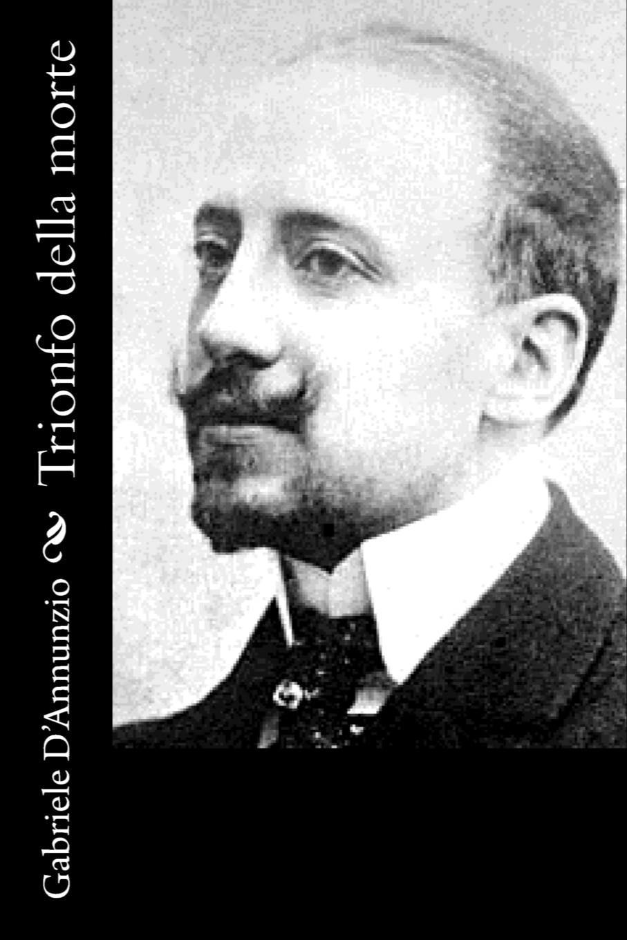 Gabriele D'Annunzio: Trionfo della Morte (Italian language, 2012, Createspace Independent Publishing Platform)