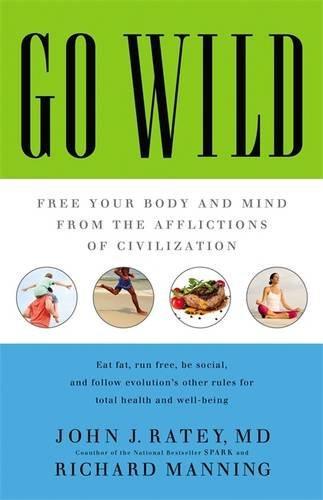 John J. Ratey: Go Wild: Free Your Body and Mind from the Afflictions of Civilization (2014)