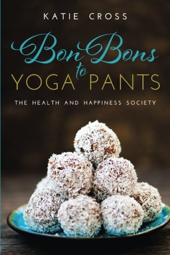 Katie Cross: Bon Bons to Yoga Pants (Paperback, 2015, Antebellum Publishing)