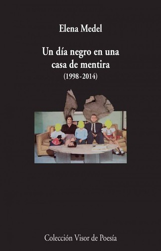Elena Medel: Un día negro en una casa de mentira (Spanish language, 2015, Visor)