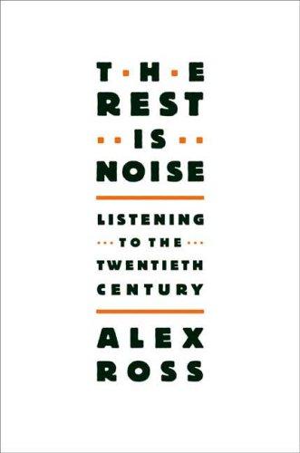 Alex Ross: The Rest Is Noise (2007, Farrar, Straus and Giroux)