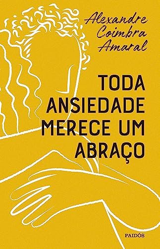 Alexandre Coimbra de Amaral: Toda Ansiedade Merece um Abraço (Português-BR language)