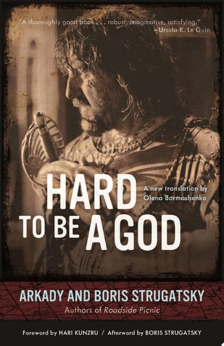 Arkady and Boris Strugatsky, Hari Kunzru, Olena Bormashenko: Hard to Be a God (2014, Chicago Review Press, Incorporated)