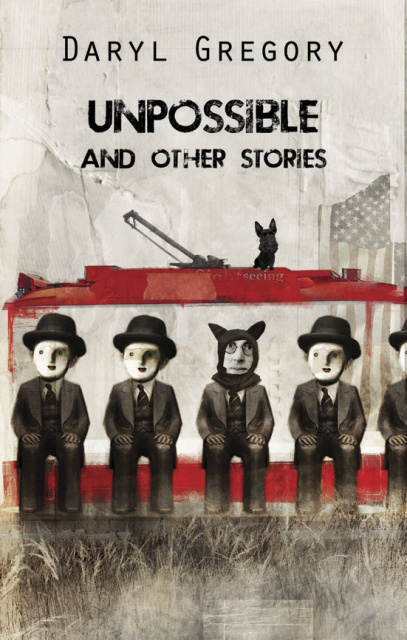 Daryl Gregory: Unpossible and Other Stories