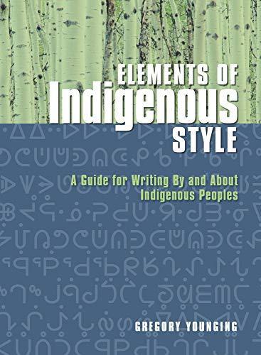 Gregory Younging Phd: Elements of Indigenous Style : A Guide for Writing by and about Indigenous Peoples (2018)