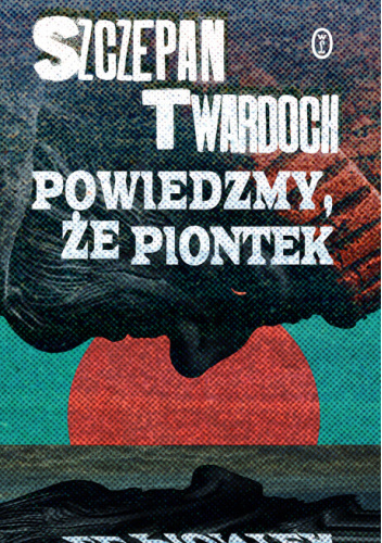 Szczepan Twardoch: Powiedzmy, że Piontek (Polish language, 2024, Wydawnictwo Literackie)