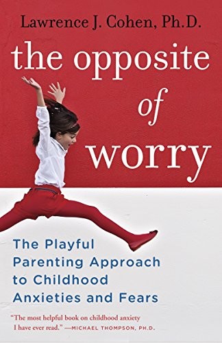Lawrence J. Cohen: The Opposite of Worry (Paperback, 2013, Ballantine Books)