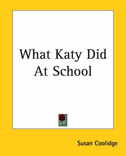Sarah Chauncey Woolsey: What Katy Did At School (Paperback, 2004, Kessinger Publishing, LLC)