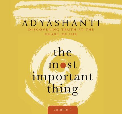 Adyashanti: The Most Important Thing, Volume 1 (AudiobookFormat, Sounds True)