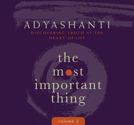 Adyashanti: The Most Important Thing, Volume 2 (AudiobookFormat, Sounds True)