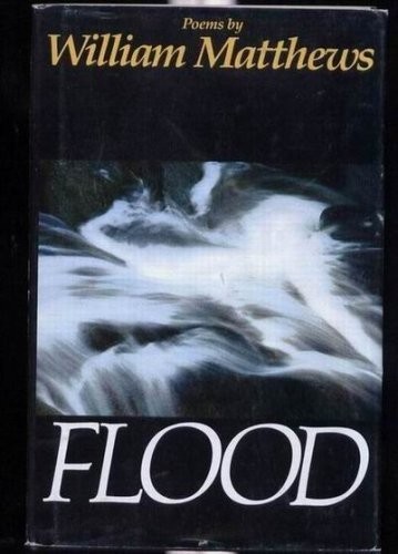 William Matthews: Flood (1982, Little, Brown)