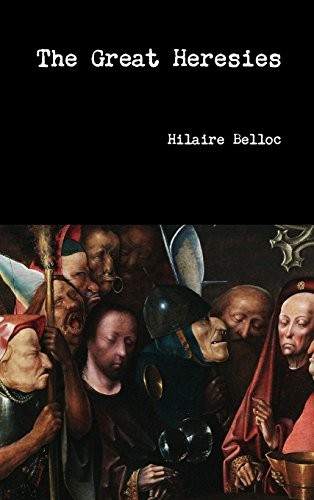 Hilaire Belloc: The Great Heresies (Hardcover, 2018, Lulu.com)
