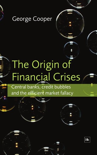 George Cooper: The origin of financial crises (2008, Harriman House)