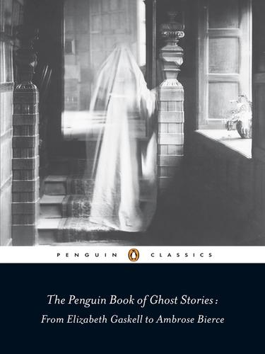 Michael Newton, Ambrose Bierce, Michael Newton: The Penguin Book of Ghost Stories (EBook, 2010, Penguin Publishing)