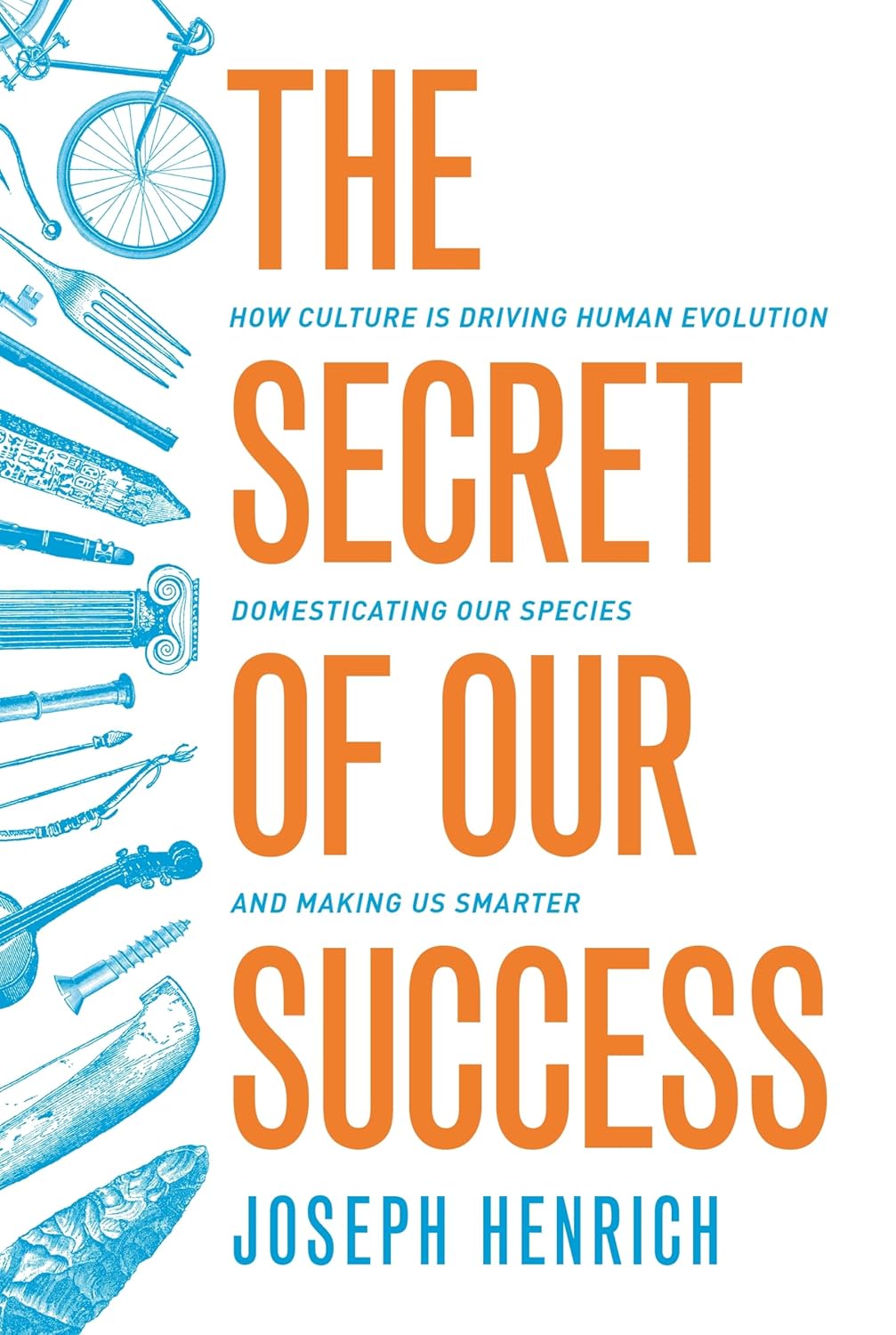 Joseph Patrick Henrich: The Secret of Our Success: How Culture Is Driving Human Evolution, Domesticating Our Species, and Making Us Smarter (2015)