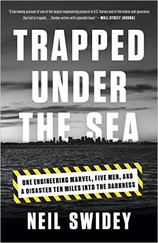Neil Swidey: Trapped Under the Sea: One Engineering Marvel, Five Men, and a Disaster Ten Miles into the Darkness (EBook, 2014, Crown Publishers)