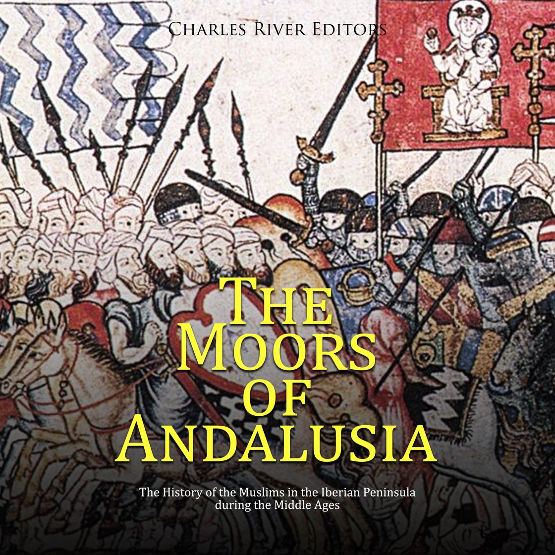 Charles River Editors: The Moors of Andalusia: The History of the Muslims in the Iberian Peninsula during the Middle Ages (AudiobookFormat, Charles River Editors)