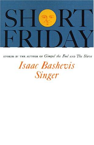 Isaac Bashevis Singer: Short Friday (2000, Farrar, Straus and Giroux)
