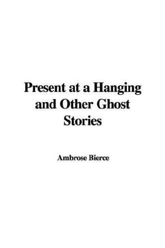 Ambrose Bierce: Present at a Hanging and Other Ghost Stories (Paperback, 2005, IndyPublish.com)