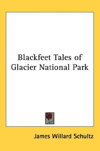 James Willard Schultz: Blackfeet Tales of Glacier National Park (Paperback, 2005, Kessinger Publishing, LLC)