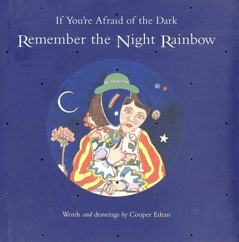 Cooper Edens: If you're afraid of the dark, remember the night rainbow (2002, Chronicle Books)