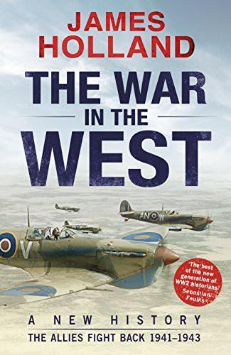 James Holland: The War in the West : a new history (2017)
