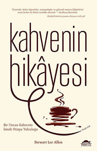 Stewart Lee Allen: Kahvenin Hikyesi; Bir Fincan Kahvenin Izinde Dünya Yolculugu (Paperback, Maya Kitap)