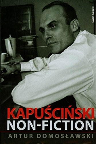 Artur Domoslawski: Kapuscinski non-fiction (Hardcover, 2010, Swiat Ksiazki)