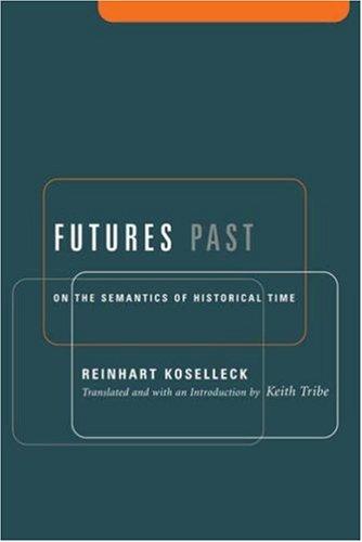 Reinhart Koselleck: Futures past (2004, Columbia University Press)
