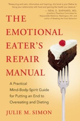Julie M. Simon: The Emotional Eaters Repair Manual A Practical Mindbodyspirit Guide For Putting An End To Overeating And Dieting (2012, New World Library)