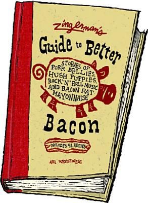 Ari Weinzweig: Zingermans Guide To Better Bacon Stories Of Pork Bellies Hush Puppies Rock N Roll Music And Bacon Fat Mayonnaise (2009, Zingerman's Press)