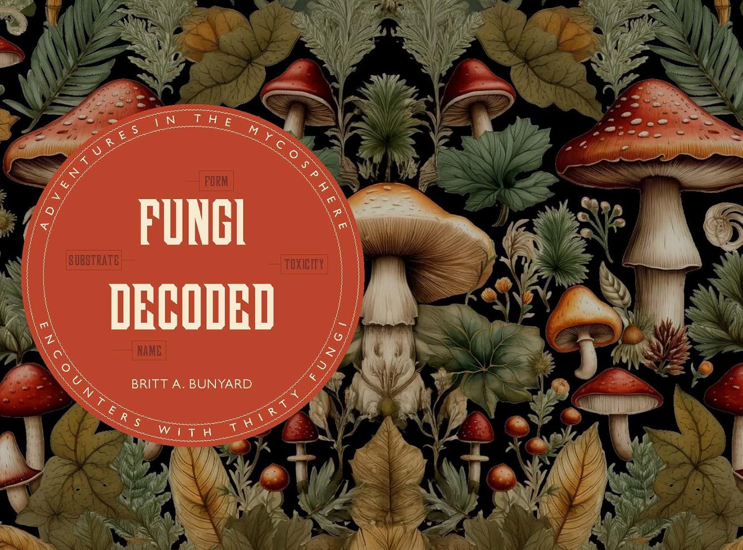 Britt Bunyard: Fungi Decoded (2025, Potter/Ten Speed/Harmony/Rodale)