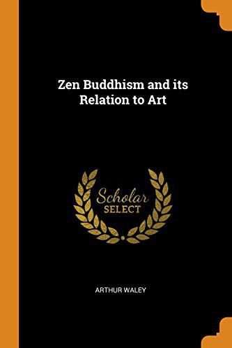 Arthur Waley: Zen Buddhism and its Relation to Art (Paperback, 2018, Franklin Classics)