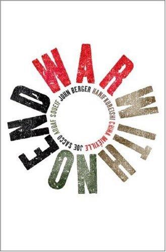 Joe Sacco, Naomi Klein, John Berger, Hanif Kureishi, Arundhati Roy, Ahdaf Soueif, Haifa Zangana, Tram Nguyen, Phyllis Bennis: War With No End