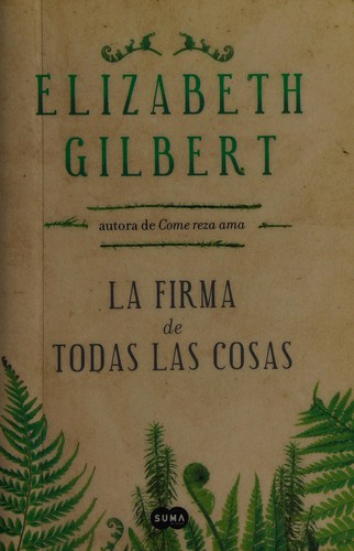 Elizabeth Gilbert: La firma de todas las cosas (Spanish language, 2013, Suma, Suma Internacional)
