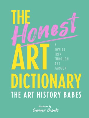 The Art History Babes, Carmen Casado: Honest Art Dictionary (2020, Quarto Publishing Group UK)