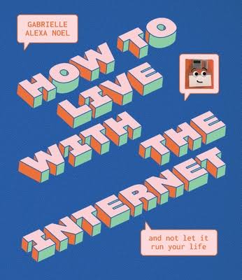 Gabrielle Alexa Noel: How to Live with the Internet and Not Let It Run Your Life (2021, Smith Street Books)