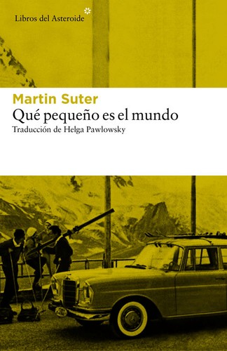 Martin Suter: Qué pequeño es el mundo (2016, Libros del Asteroide)