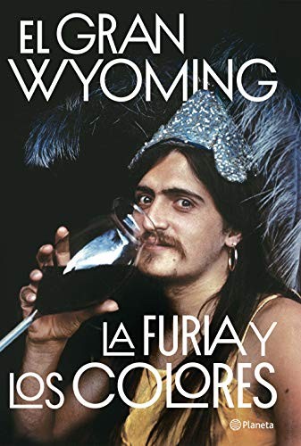 El Gran Wyoming: La furia y los colores (Hardcover, 2019, Editorial Planeta)