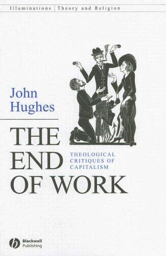 John Hughes: The End of Work: Theological Critiques of Capitilism (Illuminations: Theory & Religion) (Hardcover, Wiley-Blackwell, Blackwell Pub.)
