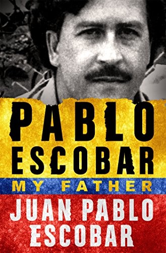 Juan Pablo Escobar: Pablo Escobar: My Father (2016, Thomas Dunne Books)