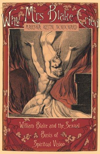 Marsha Keith Schuchard: Why Mrs Blake Cried William Blake and the Sexual Basis of Spiritu (2006)