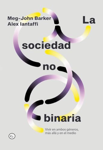 Alex Iantaffi, Meg-John Barker: La sociedad no binaria. Vivir en ambos géneros, más allá y en el medio (Castellano language, Editorial Egales)