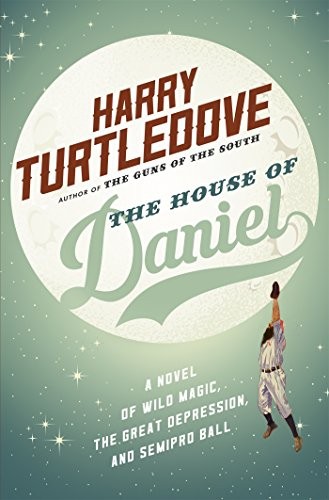 Harry Turtledove: The House of Daniel: A Novel of Wild Magic, the Great Depression, and Semipro Ball (2017, Tor Books)